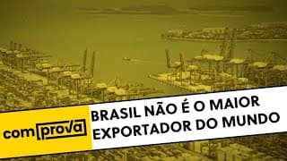 É falso que Brasil tenha se tornado o maior exportador do mundo; país ocupa 26ª colocação | Comprova