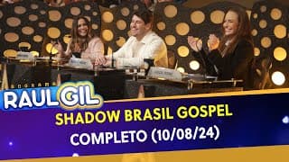 Shadow Brasil Gospel - Completo | Programa Raul Gil (10/08/24)