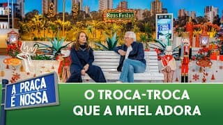 O troca-troca que a Mhel adora| A Praça é Nossa (19/12/24)