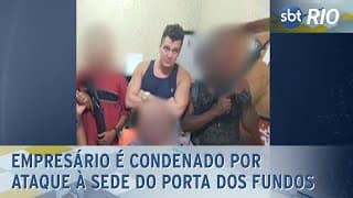 Empresário é condenado por ataque à sede do Porta dos Fundos