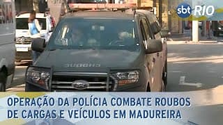 Operação da polícia combate roubos de cargas e veículos em Madureira