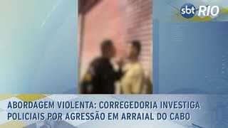 Abordagem violenta: Corregedoria investiga Policiais por agressão em Arraial do Cabo