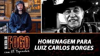 Especial em homenagem para Luiz Carlos Borges - Na Beira do Fogo com El Topador - 14/05/23