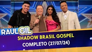 Shadow Brasil Gospel - Completo | Programa Raul Gil (27/07/24)