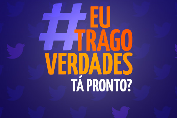 hashtag eu trago verdades, tá pronto?