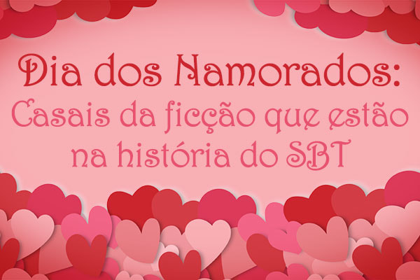 montagem em que está escrito ´Dia dos Namorados: Casais da ficção que estão na história do SBT ´