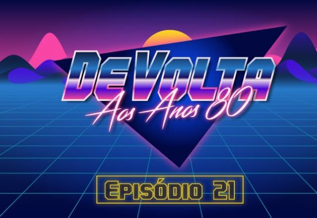 DeVolta aos Anos 80 - episódio 21