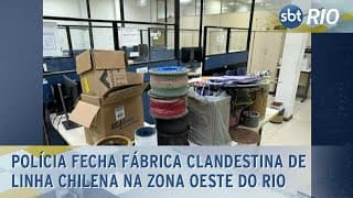 Polícia fecha fábrica clandestina de linha chilena na Zona Oeste do Rio Polícia fecha fábrica clandestina de linha chilena na Zona Oeste do Rio