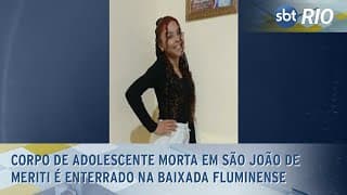 Corpo de adolescente morta em São João de Meriti é enterrado na Baixada Fluminense Corpo de adolescente morta em São João de Meriti é enterrado na Baixada Fluminense