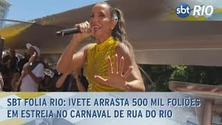 SBT Folia Rio: Ivete arrasta 500 mil foliões em estreia no carnaval de rua do Rio SBT Folia Rio: Ivete arrasta 500 mil foliões em estreia no carnaval de rua do Rio